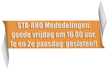 STA-RHO Mededelingen:  goede vrijdag om 16.00 uur, 1e en 2e paasdag  gesloten!!